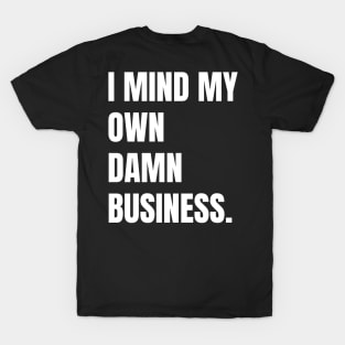 I mind my own business. T-Shirt